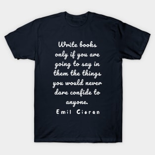 Emil Cioran quote about writing: Write books only if you are going to say in them... T-Shirt